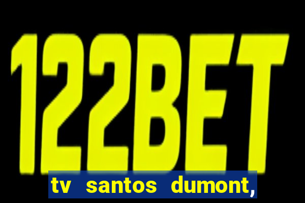 tv santos dumont, 431, centro